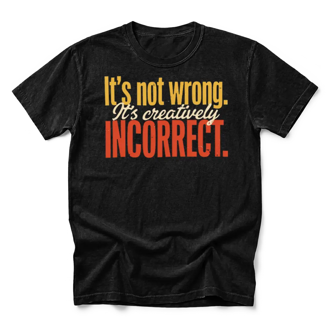 Creatively Incorrect T-Shirt