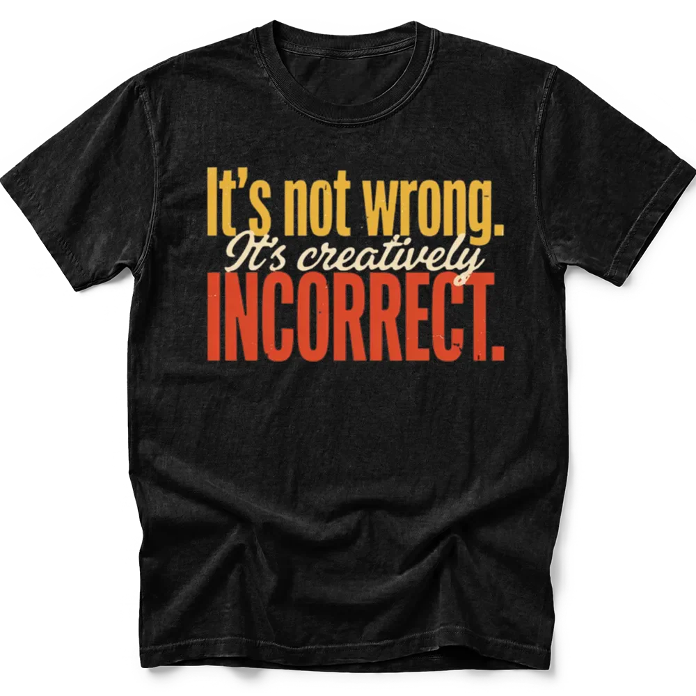 Creatively Incorrect T-Shirt