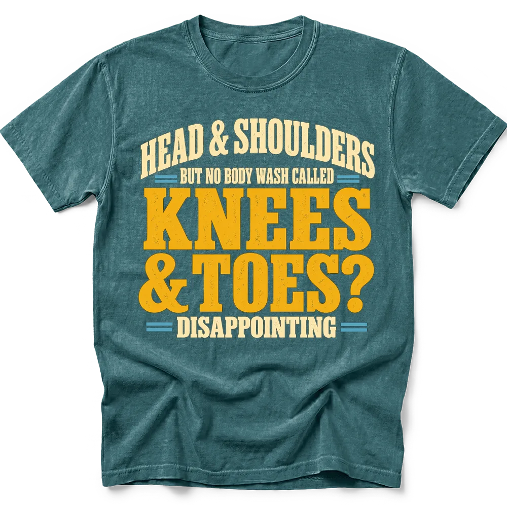 Blue Spruce T-shirt with distressed lettering reading "HEAD & SHOULDERS / BUT NO BODY WASH CALLED / KNEES / & TOES? / DISAPPOINTING" in cream, yellow and blue.