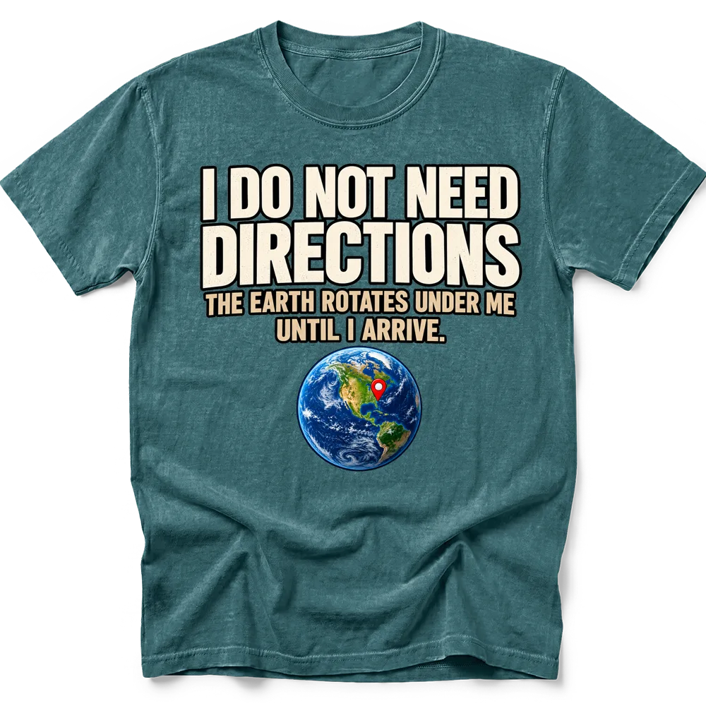 Blue Spruce T-shirt with "I do not need directions. The Earth rotates under me until I arrive" lettering above a globe and red location pin.