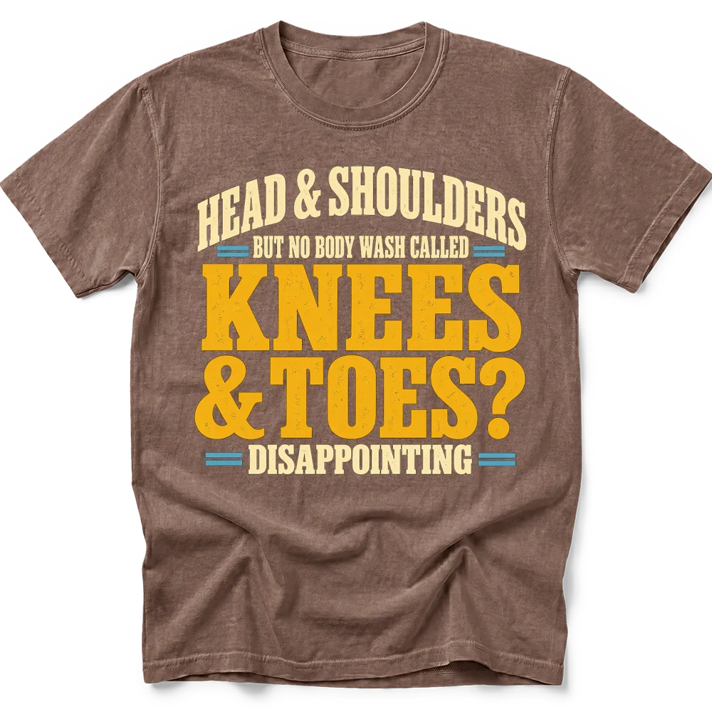 Espresso T-shirt with distressed lettering reading "HEAD & SHOULDERS / BUT NO BODY WASH CALLED / KNEES / & TOES? / DISAPPOINTING" in cream, yellow and blue.