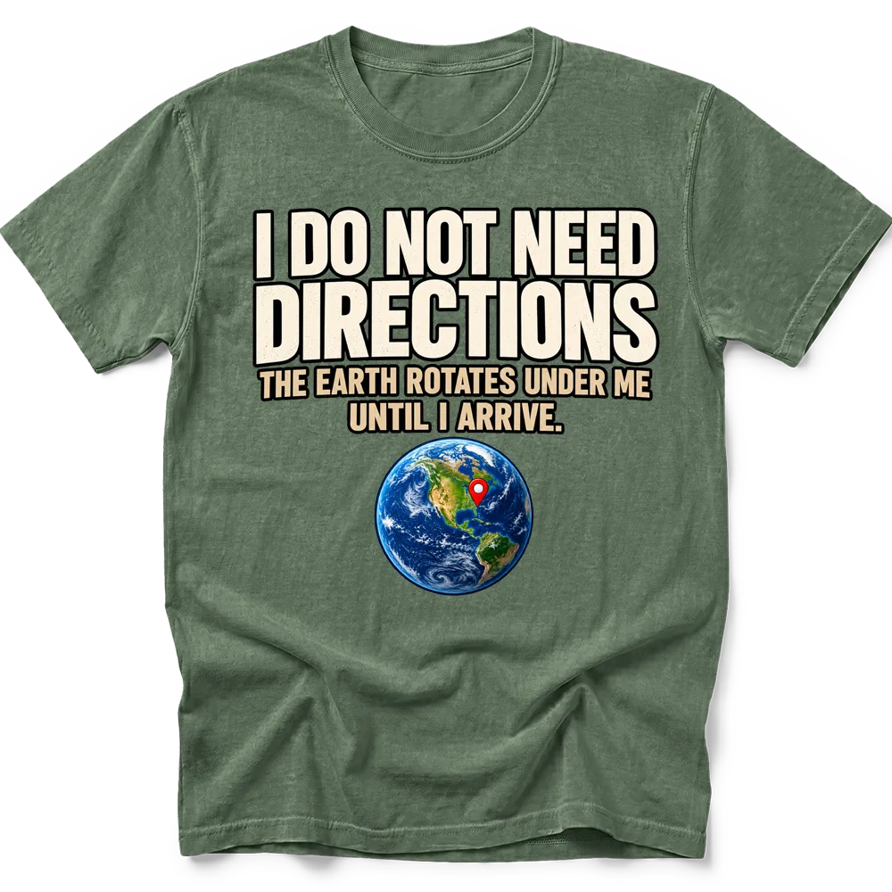 Moss T-shirt with "I do not need directions. The Earth rotates under me until I arrive" lettering above a globe and red location pin.