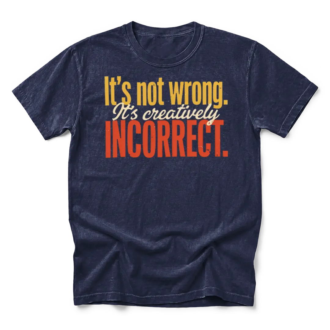 Creatively Incorrect T-Shirt