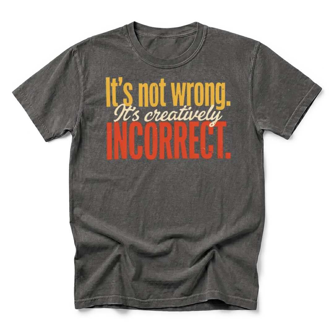 Creatively Incorrect T-Shirt