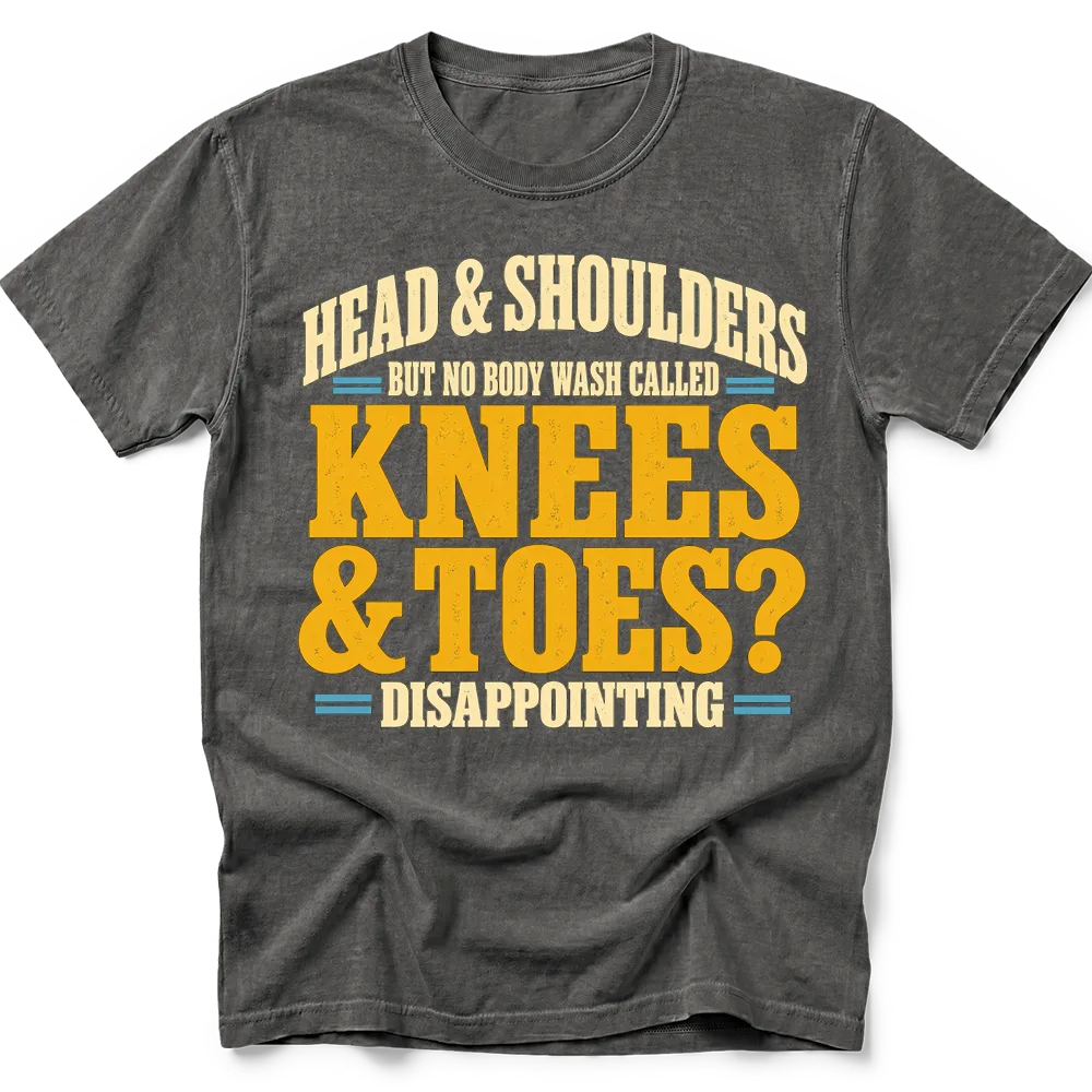 Pepper T-shirt with distressed lettering reading "HEAD & SHOULDERS / BUT NO BODY WASH CALLED / KNEES / & TOES? / DISAPPOINTING" in cream, yellow and blue.