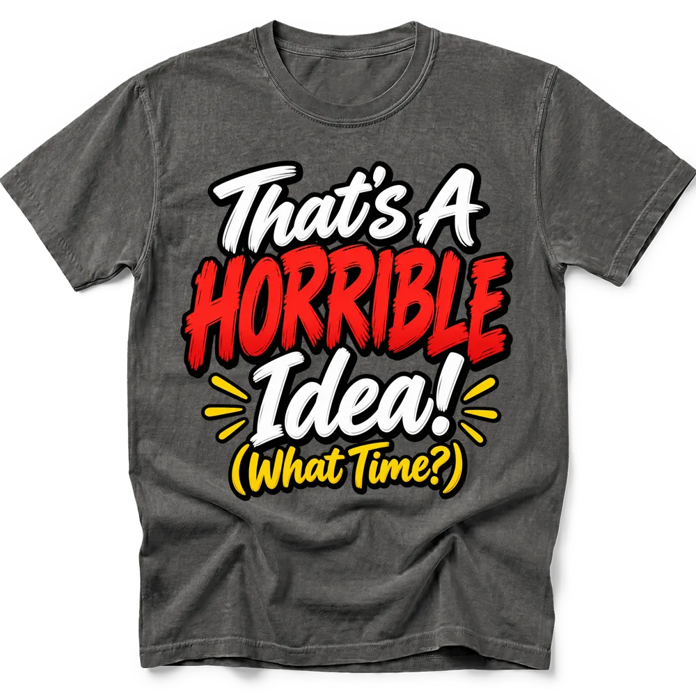 Pepper T-shirt with "That's A HORRIBLE Idea! (What Time?)" in white, red and yellow lettering with black outlines.
