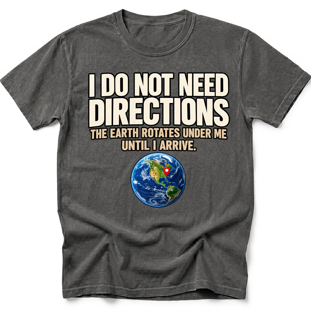 Pepper T-shirt with "I do not need directions. The Earth rotates under me until I arrive" lettering above a globe and red location pin.